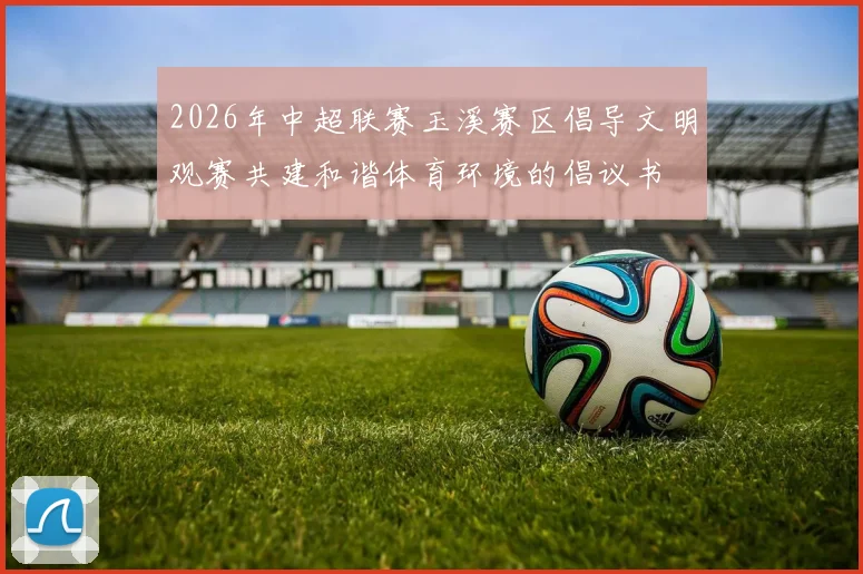 2026年中超联赛玉溪赛区倡导文明观赛共建和谐体育环境的倡议书
