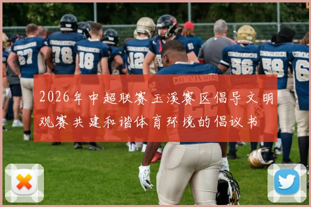 2026年中超联赛玉溪赛区倡导文明观赛共建和谐体育环境的倡议书