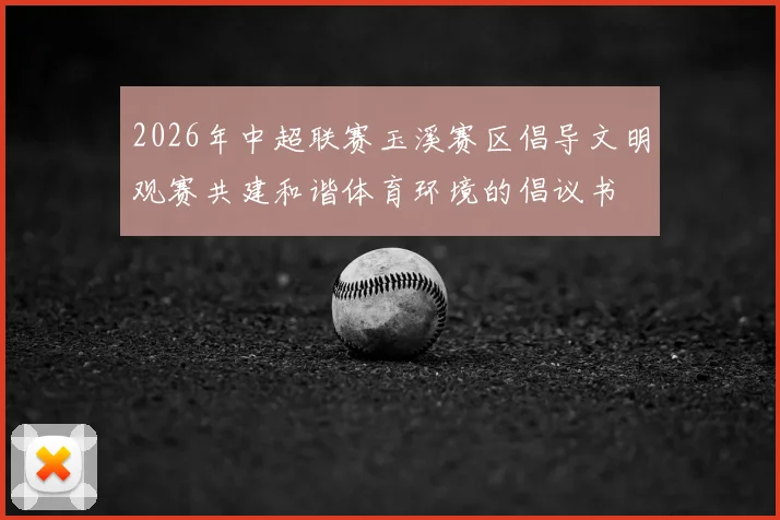 2026年中超联赛玉溪赛区倡导文明观赛共建和谐体育环境的倡议书
