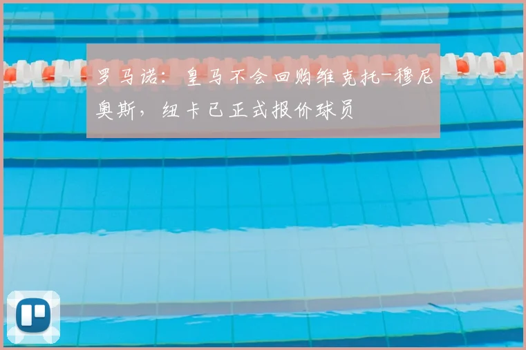 罗马诺：皇马不会回购维克托-穆尼奥斯，纽卡已正式报价球员