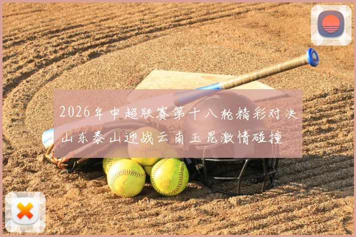 2026年中超联赛第十八轮精彩对决山东泰山迎战云南玉昆激情碰撞