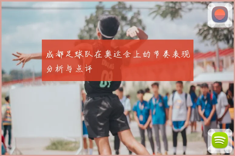 成都足球队在奥运会上的节奏表现分析与点评
