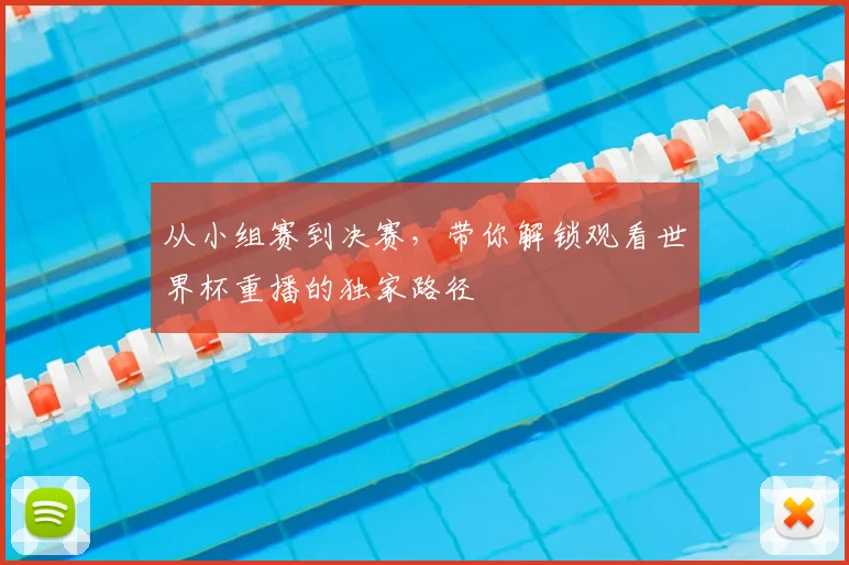 从小组赛到决赛，带你解锁观看世界杯重播的独家路径