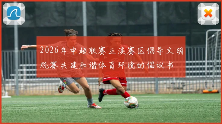 2026年中超联赛玉溪赛区倡导文明观赛共建和谐体育环境的倡议书