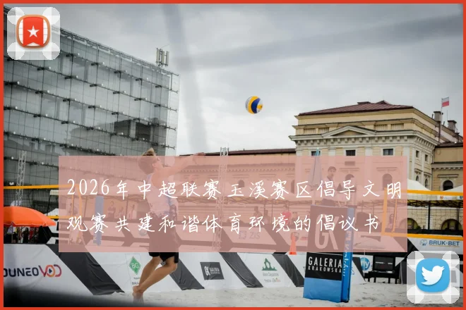 2026年中超联赛玉溪赛区倡导文明观赛共建和谐体育环境的倡议书