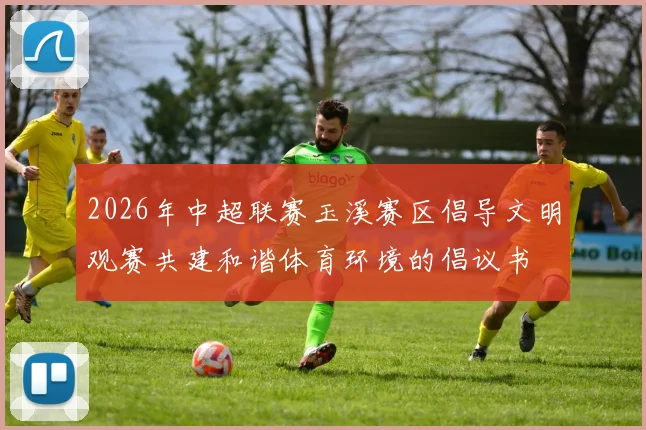 2026年中超联赛玉溪赛区倡导文明观赛共建和谐体育环境的倡议书