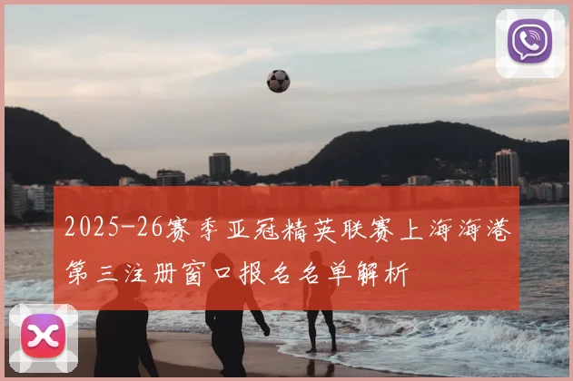 2025-26赛季亚冠精英联赛上海海港第三注册窗口报名名单解析