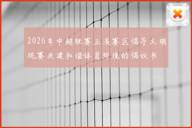 2026年中超联赛玉溪赛区倡导文明观赛共建和谐体育环境的倡议书
