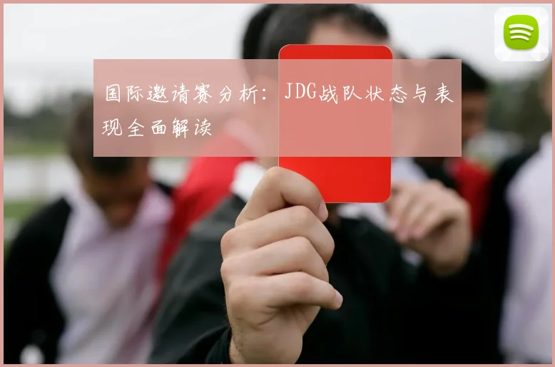 国际邀请赛分析：JDG战队状态与表现全面解读