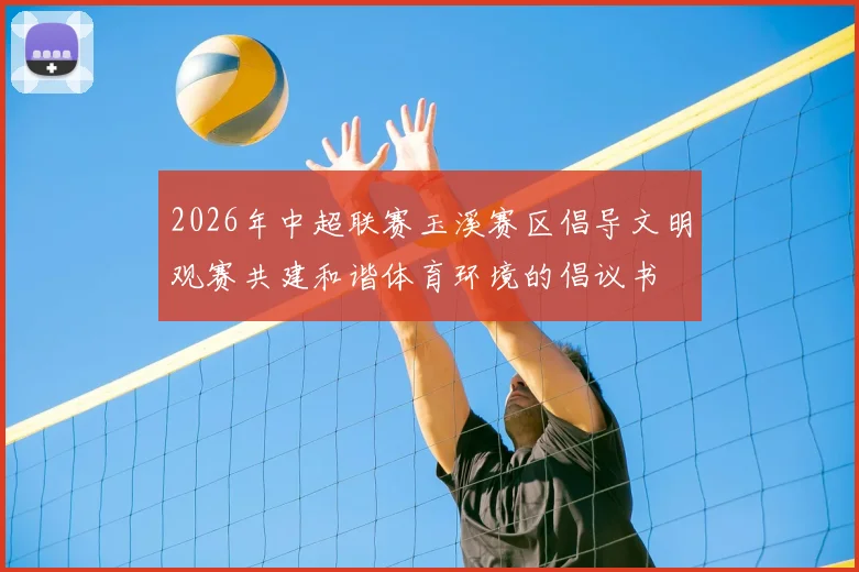 2026年中超联赛玉溪赛区倡导文明观赛共建和谐体育环境的倡议书