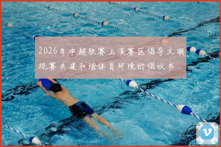 2026年中超联赛玉溪赛区倡导文明观赛共建和谐体育环境的倡议书