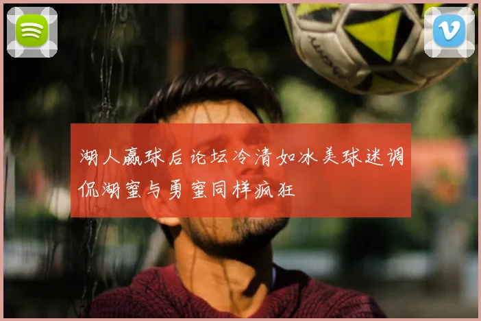 湖人赢球后论坛冷清如冰美球迷调侃湖蜜与勇蜜同样疯狂