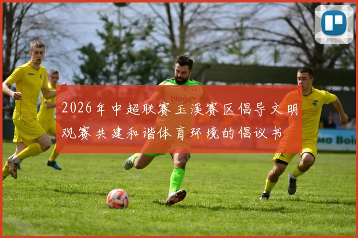 2026年中超联赛玉溪赛区倡导文明观赛共建和谐体育环境的倡议书