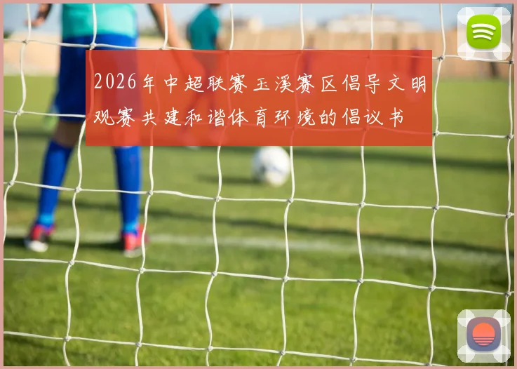 2026年中超联赛玉溪赛区倡导文明观赛共建和谐体育环境的倡议书
