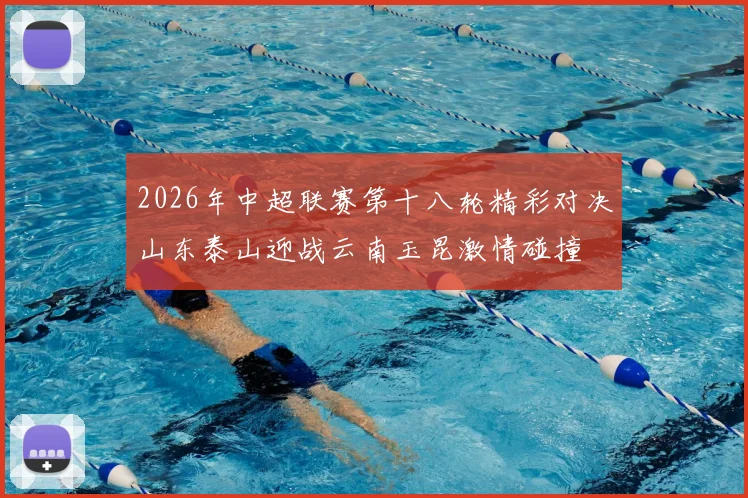 2026年中超联赛第十八轮精彩对决山东泰山迎战云南玉昆激情碰撞