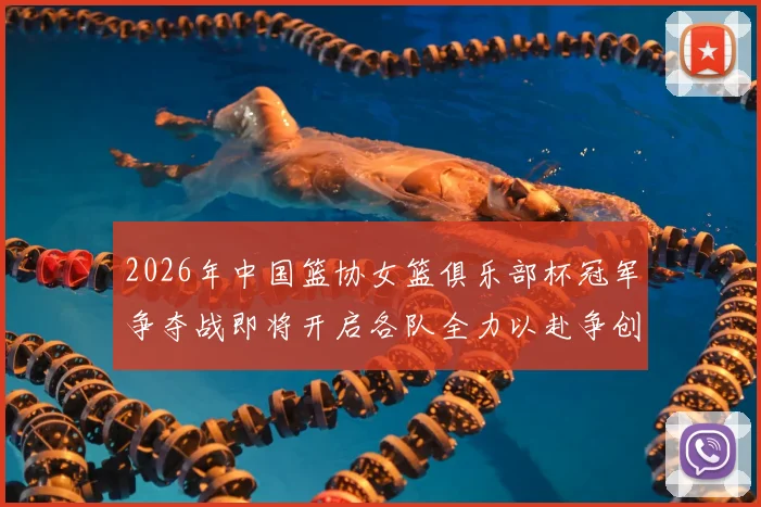 2026年中国篮协女篮俱乐部杯冠军争夺战即将开启各队全力以赴争创佳绩