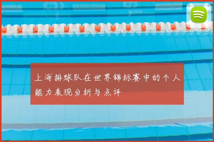 上海排球队在世界锦标赛中的个人能力表现分析与点评