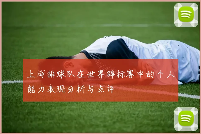 上海排球队在世界锦标赛中的个人能力表现分析与点评