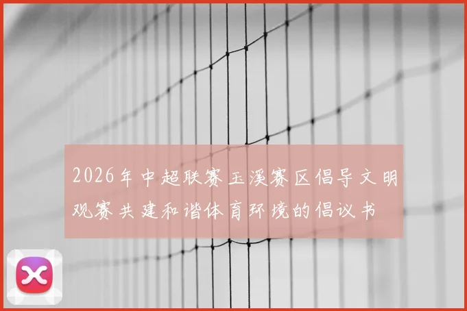 2026年中超联赛玉溪赛区倡导文明观赛共建和谐体育环境的倡议书